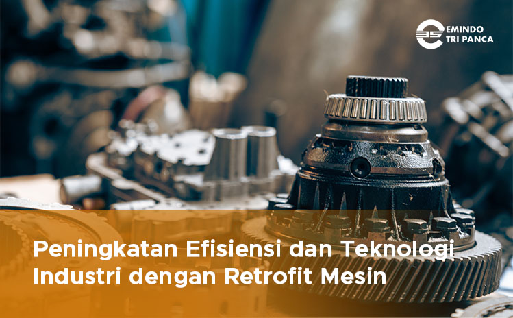 Peningkatan Efisiensi dan Teknologi Industri dengan Retrofit Mesin