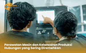 Perawatan Mesin dan Kelancaran Produksi Hubungan yang Sering Diremehkan