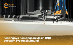 Pentingnya Pemanasan Mesin CNC